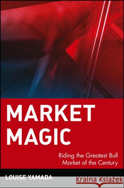 Market Magic: Riding the Greatest Bull Market of the Century Yamada, Louise 9780471197591 John Wiley & Sons - książka