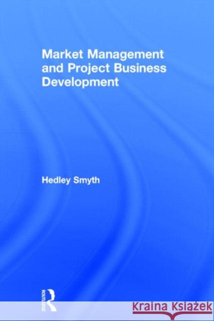 Market Management and Project Business Development Hedley Smyth   9780415705080 Taylor and Francis - książka