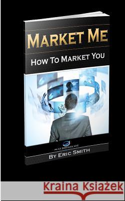 Market Me How to Market You Eric Smith 9781492936565 Createspace - książka