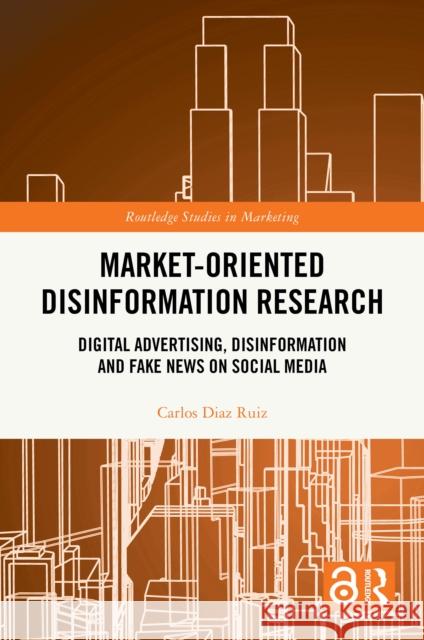 Market-Oriented Disinformation Research: Digital Advertising, Disinformation and Fake News on Social Media Carlos Diaz Ruiz 9781032828541 Routledge - książka