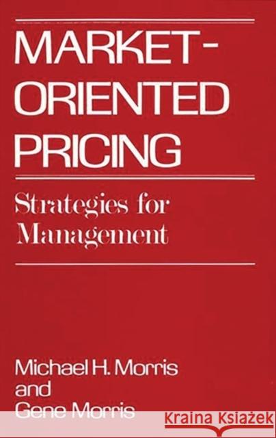 Market-Oriented Pricing: Strategies for Management Morris, Michael 9780899304021 Quorum Books - książka