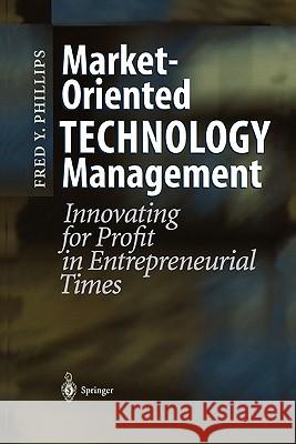 Market-Oriented Technology Management: Innovating for Profit in Entrepreneurial Times Phillips, Fred Y. 9783642074561 Springer - książka