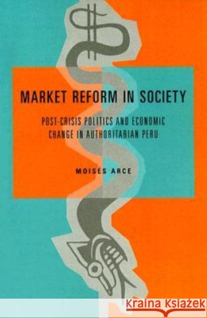 Market Reform in Society: Post-Crisis Politics and Economic Change in Authoritarian Peru Arce, Moisés 9780271025438 Pennsylvania State University Press - książka