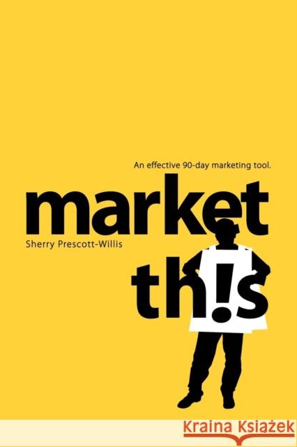 Market This!: An Effective 90-Day Marketing Tool Sherry Prescott-Willis 9781600374975 Morgan James Publishing - książka