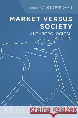 Market Versus Society: Anthropological Insights Spyridakis, Manos 9783319741888 Palgrave MacMillan - książka