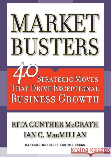 Marketbusters: 40 Strategic Moves That Drive Exceptional Business Growth Rita Gunther McGrath Ian C. MacMillan 9781591391234 Harvard Business School Press - książka
