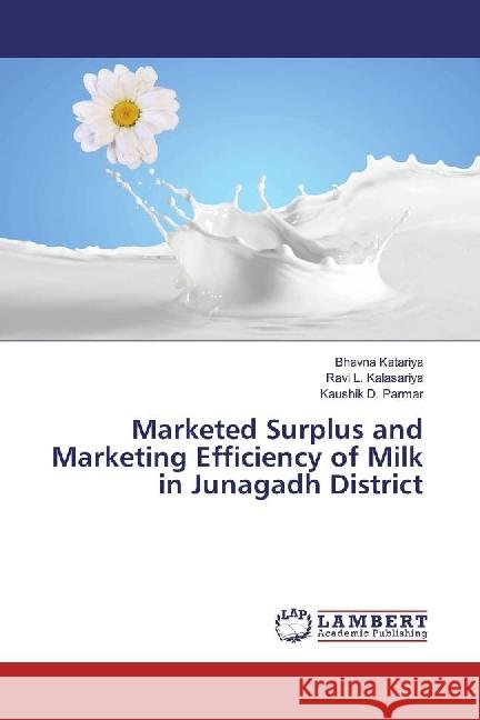 Marketed Surplus and Marketing Efficiency of Milk in Junagadh District Katariya, Bhavna; Kalasariya, Ravi L.; Parmar, Kaushik D. 9783330322066 LAP Lambert Academic Publishing - książka