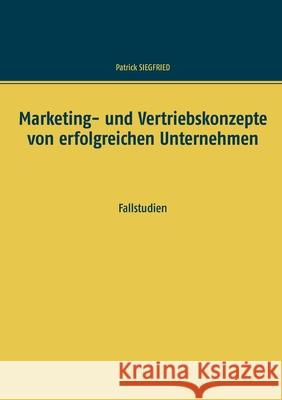 Marketing- und Vertriebskonzepte von erfolgreichen Unternehmen: Fallstudien Patrick Siegfried 9783751933216 Books on Demand - książka