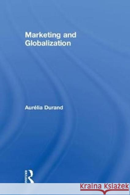 Marketing and Globalization Aurelia Durand 9781138202337 Routledge - książka