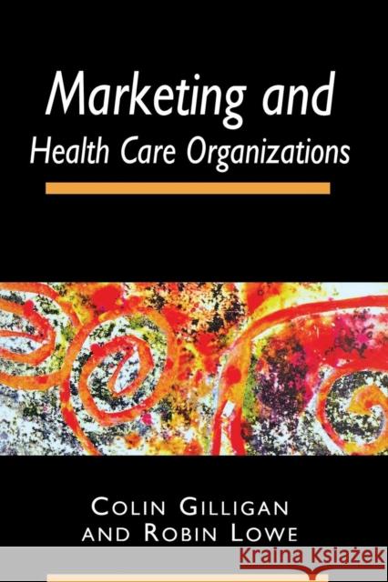 Marketing and Healthcare Organizations Colin Gilligan Robin Lowe 9781857751901 Radcliffe Publishing - książka