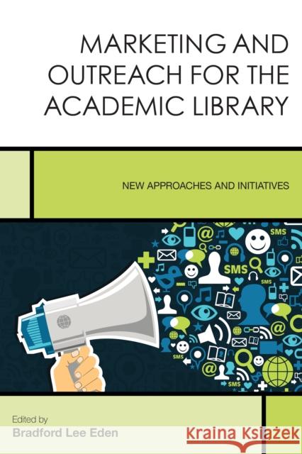 Marketing and Outreach for the Academic Library: New Approaches and Initiatives Bradford Lee Eden 9781442262546 Rowman & Littlefield Publishers - książka