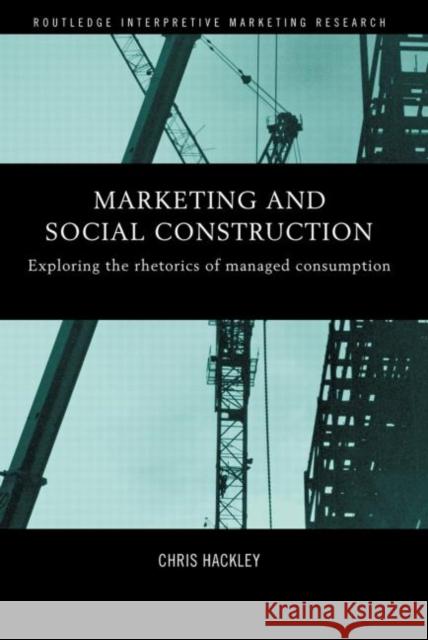 Marketing and Social Construction: Exploring the Rhetorics of Managed Consumption Hackley, Chris 9780415439695 Taylor & Francis - książka