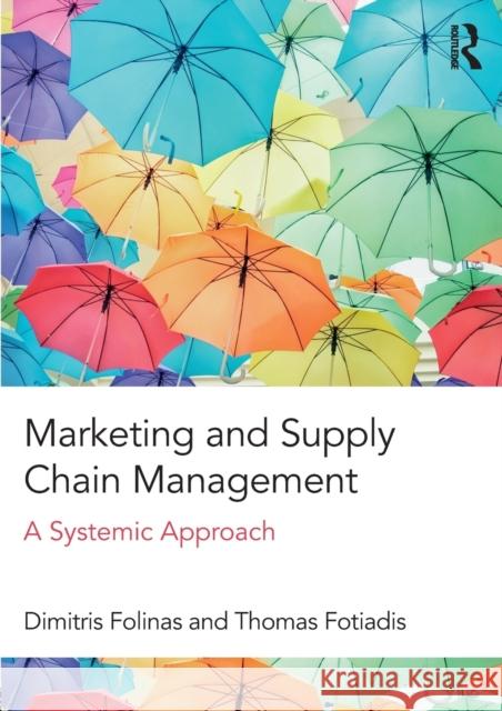 Marketing and Supply Chain Management: A Systemic Approach Dimitris Folinas Thomas Fotiadis 9781138181656 Routledge - książka