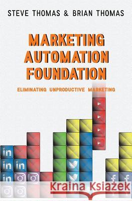 Marketing Automation Foundation: Eliminating Unproductive Marketing Brian Thomas Steve Thomas 9781547131785 Createspace Independent Publishing Platform - książka