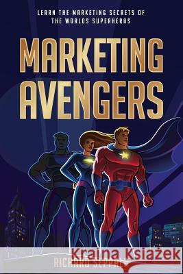 Marketing Avengers: Learn the Marketing Secrets of the World's Superheroes Richard Seppala 9780990995548 Authority Media Group - książka