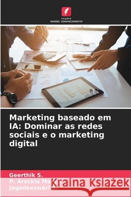 Marketing baseado em IA: Dominar as redes sociais e o marketing digital Geerthik S P. Arockia Mary P Jagadeeswari S 9786207717002 Edicoes Nosso Conhecimento - książka