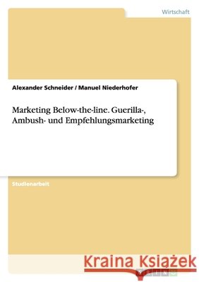 Marketing Below-the-line : Guerilla-, Ambush- und Empfehlungsmarketing Alexander Schneider Manuel Niederhofer 9783640316267 Grin Verlag - książka