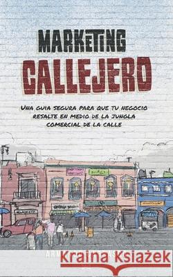 Marketing Callejero: Tu corazón en el oficio, tu mente en los negocios Carrasco Zamora, Armando 9786072926615 Agencia Nacional ISBN - książka