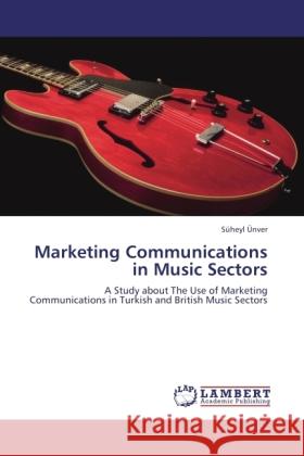 Marketing Communications in Music Sectors Ünver, Süheyl 9783845435985 LAP Lambert Academic Publishing - książka