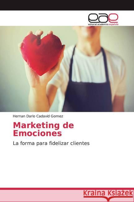 Marketing de Emociones : La forma para fidelizar clientes Cadavid Gomez, Hernan Dario 9786202112741 Editorial Académica Española - książka