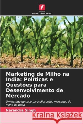 Marketing de Milho na Índia: Políticas e Questões para Desenvolvimento de Mercado Narendra Singh 9786202824415 Edicoes Nosso Conhecimento - książka