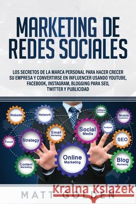 Marketing de redes sociales: Los secretos de la marca personal para hacer crecer su empresa y convertirse en influencer usando YouTube, Facebook, I Matt Golden 9781647489250 Bravex Publications - książka