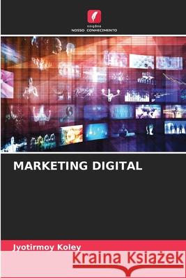 MARKETING DIGITAL Koley, Jyotirmoy 9786208839697 Edições Nosso Conhecimento - książka
