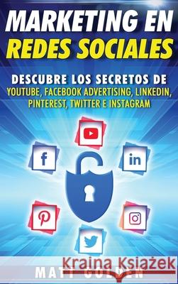 Marketing en redes sociales: Descubre los secretos de YouTube, Facebook Advertising, LinkedIn, Pinterest, Twitter e Instagram (Spanish Edition) Matt Golden 9781647481223 Bravex Publications - książka