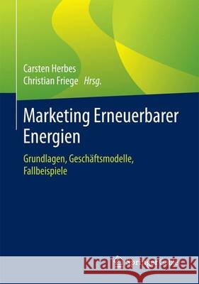 Marketing Erneuerbarer Energien: Grundlagen, Geschäftsmodelle, Fallbeispiele Herbes, Carsten 9783658049676 Springer Gabler - książka