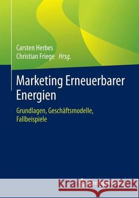 Marketing Erneuerbarer Energien: Grundlagen, Geschäftsmodelle, Fallbeispiele Herbes, Carsten 9783658049676 Springer Gabler - książka