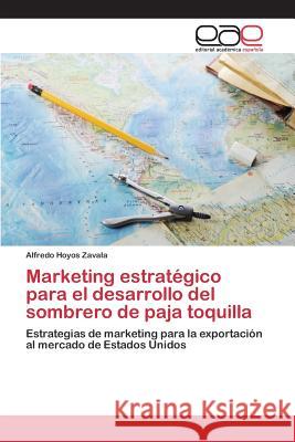 Marketing estratégico para el desarrollo del sombrero de paja toquilla Hoyos Zavala Alfredo 9783659096112 Editorial Academica Espanola - książka