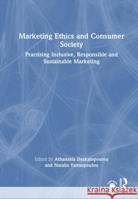 Marketing Ethics and Consumer Society: Practising Inclusive, Responsible and Sustainable Marketing Athanasia Daskalopoulou Natalia Yannopoulou 9781032994918 Routledge - książka