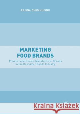 Marketing Food Brands: Private Label Versus Manufacturer Brands in the Consumer Goods Industry Chimhundu, Ranga 9783030093358 Palgrave MacMillan - książka