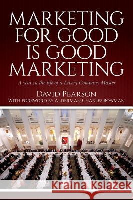 Marketing for good is good marketing: A year in the life of a Livery Company Master Pearson, David 9781546450610 Createspace Independent Publishing Platform - książka