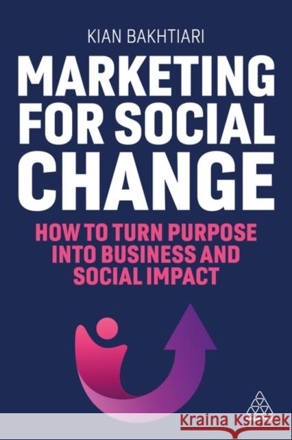 Marketing for Social Change: How to Turn Purpose into Business and Social Impact Kian Bakhtiari 9781398616868 Kogan Page Ltd - książka