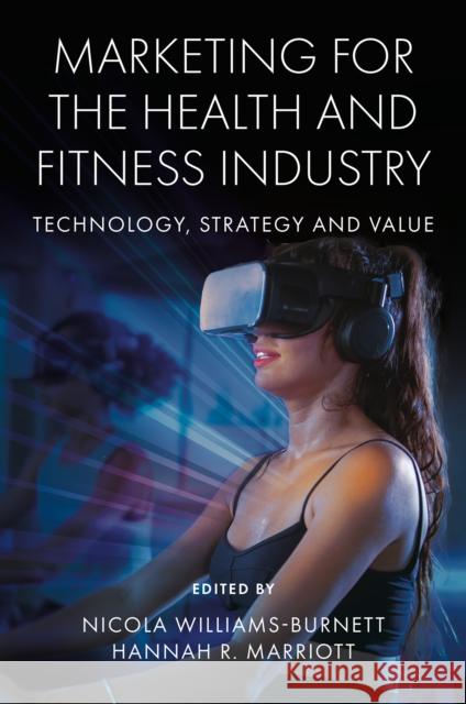 Marketing for the Health and Fitness Industry: Technology, Strategy and Value Nicola Williams-Burnett Hannah R. Marriott 9781839829055 Emerald Publishing Limited - książka