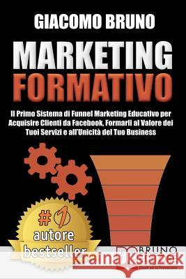 Marketing Formativo: Il Nuovo Sistema di Marketing per Acquisire Clienti, Alzare i Profitti e Aumentare le Vendite Bruno, Giacomo 9788861746930 Bruno Editore - książka