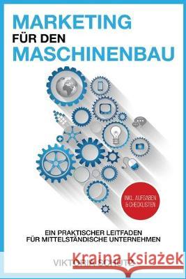 Marketing f?r den Maschinenbau: Ein praktischer Leitfaden f?r mittelst?ndische Unternehmen Viktoria Sch?tz 9781540731944 Createspace Independent Publishing Platform - książka