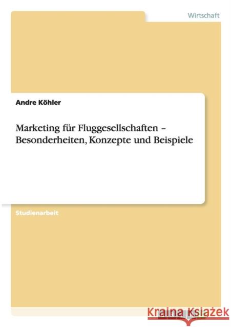 Marketing für Fluggesellschaften - Besonderheiten, Konzepte und Beispiele Köhler, Andre 9783640581993 Grin Verlag - książka