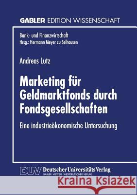 Marketing Für Geldmarktfonds Durch Fondsgesellschaften: Eine Industrieökonomische Untersuchung Lutz, Andreas 9783824464371 Springer - książka