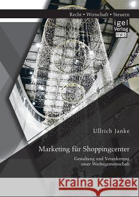 Marketing für Shoppingcenter: Gestaltung und Verankerung einer Werbegemeinschaft Janke, Ullrich 9783954850884 Igel Verlag Gmbh - książka