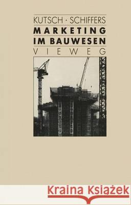 Marketing Im Bauwesen: Marktorientierte Unternehmensleitung Karl Kutsch 9783528088903 Vieweg+teubner Verlag - książka