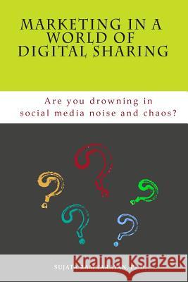 Marketing in a World of Digital Sharing: Are you drowning in social media noise and chaos? Ramnarayan Ph. D., Sujata 9780985938604 Mars Publishing - książka