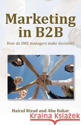 Marketing in B2B: How Do Sme Managers Make Decision? Hairul Rizad Abu Bakar  9781482832853 Partridge Singapore - książka