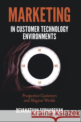 Marketing in Customer Technology Environments: Prospective Customers and Magical Worlds Devanathan Sudharshan (University of Kentucky, USA) 9781839096013 Emerald Publishing Limited - książka