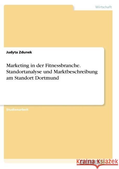 Marketing in der Fitnessbranche. Standortanalyse und Marktbeschreibung am Standort Dortmund Judyta Zdunek 9783668918757 Grin Verlag - książka