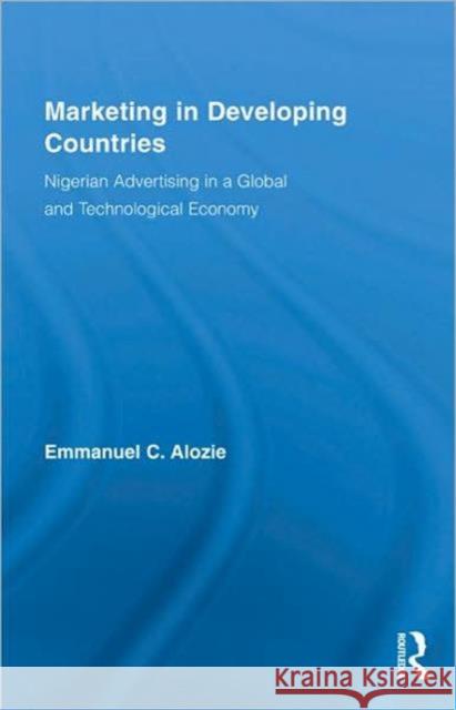 Marketing in Developing Countries: Nigerian Advertising in a Global and Technological Economy Alozie, Emmanuel C. 9780789001412 Routledge - książka