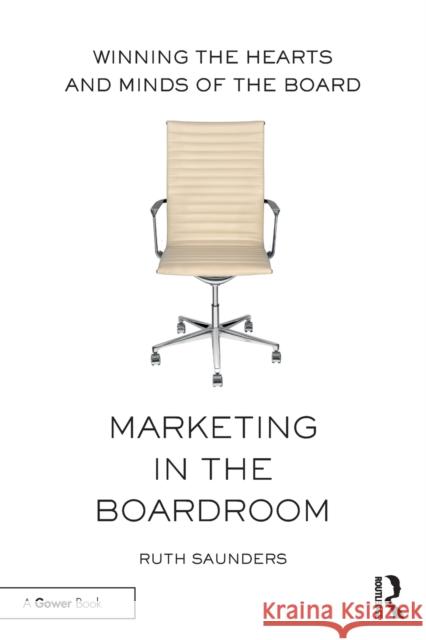 Marketing in the Boardroom: Winning the Hearts and Minds of the Board Ruth Saunders 9781138281813 Routledge - książka