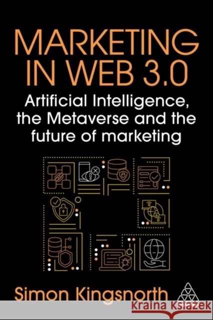 Marketing in Web 3.0: Artificial Intelligence, the Metaverse and the Future of Marketing Simon Kingsnorth 9781398615502 Kogan Page Ltd - książka