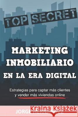 Marketing Inmobiliario en la Era Digital: Los secretos del marketing digital aplicados al negocio inmobiliario Jorge Hernandez 9781687334220 Independently Published - książka
